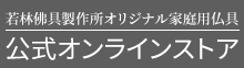 若林佛具製作所オリジナル家庭用仏壇・仏具の販売はこちら
